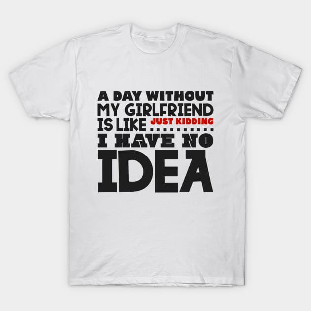 A day without my girlfriend T-Shirt by colorsplash